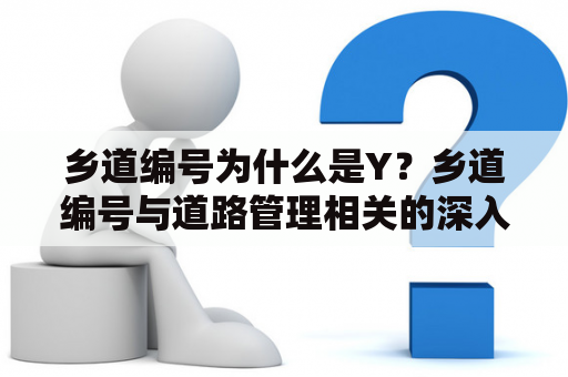 乡道编号为什么是Y？乡道编号与道路管理相关的深入解析