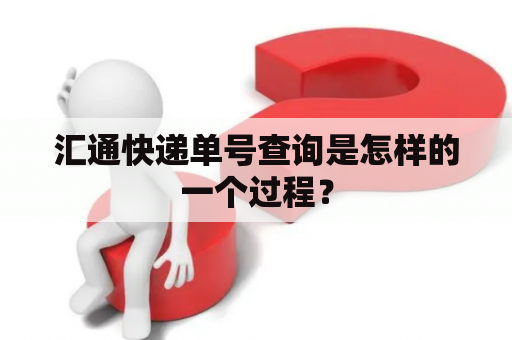汇通快递单号查询是怎样的一个过程？