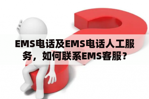 EMS电话及EMS电话人工服务，如何联系EMS客服？