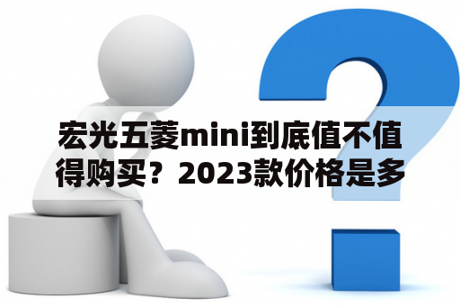 宏光五菱mini到底值不值得购买？2023款价格是多少？