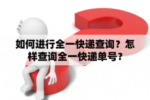 如何进行全一快递查询？怎样查询全一快递单号？