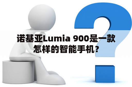 诺基亚Lumia 900是一款怎样的智能手机？