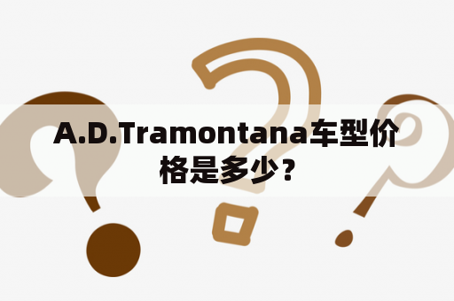 A.D.Tramontana车型价格是多少？