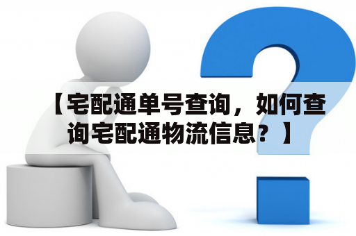 【宅配通单号查询，如何查询宅配通物流信息？】
