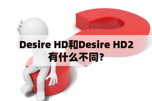 Desire HD和Desire HD2有什么不同？