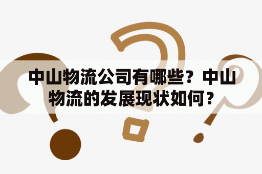 中山物流公司有哪些？中山物流的发展现状如何？