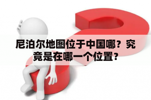 尼泊尔地图位于中国哪？究竟是在哪一个位置？