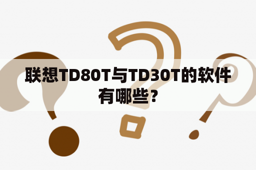 联想TD80T与TD30T的软件有哪些？
