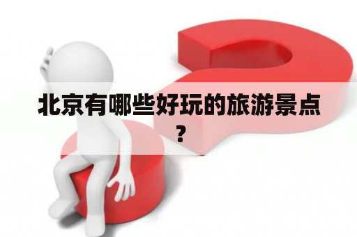 北京有哪些好玩的旅游景点？