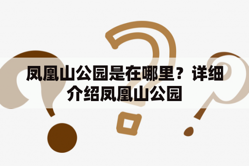 凤凰山公园是在哪里？详细介绍凤凰山公园