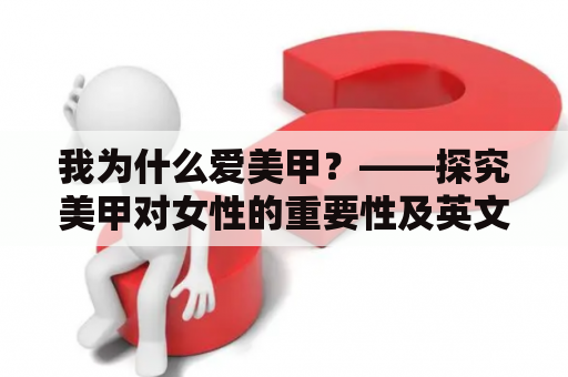 我为什么爱美甲？——探究美甲对女性的重要性及英文表达