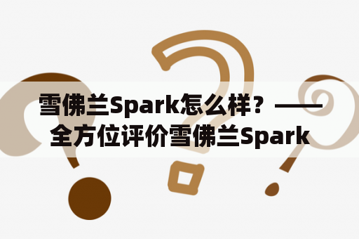 雪佛兰Spark怎么样？——全方位评价雪佛兰Spark