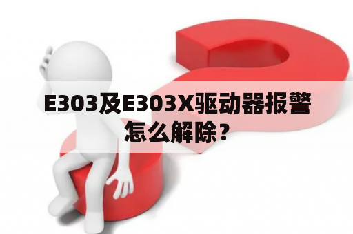 E303及E303X驱动器报警怎么解除？