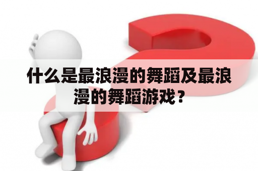 什么是最浪漫的舞蹈及最浪漫的舞蹈游戏？