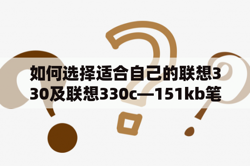 如何选择适合自己的联想330及联想330c—151kb笔记本？