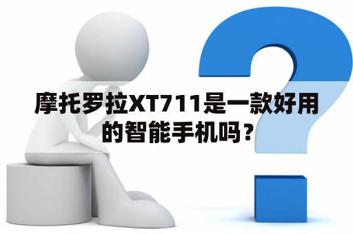 摩托罗拉XT711是一款好用的智能手机吗？