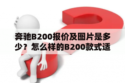 奔驰B200报价及图片是多少？怎么样的B200款式适合你？