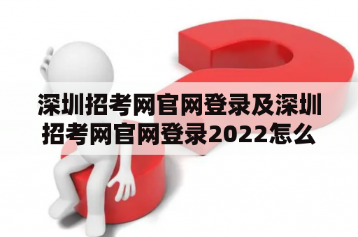 深圳招考网官网登录及深圳招考网官网登录2022怎么办? 深圳招考网官网登录及深圳招考网官网登录2022怎么办?