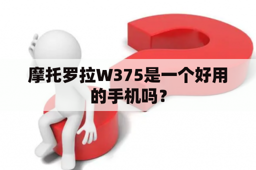 摩托罗拉W375是一个好用的手机吗？