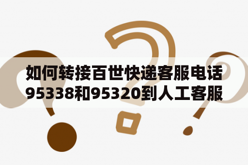 如何转接百世快递客服电话95338和95320到人工客服？