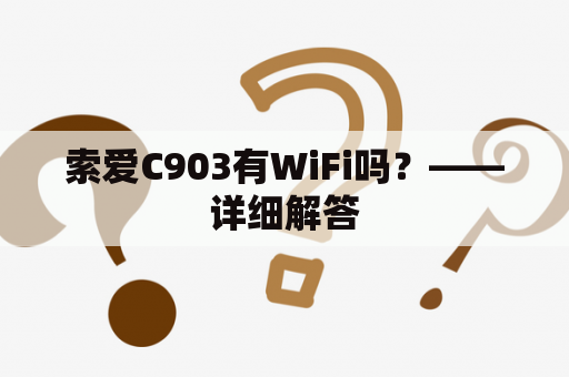 索爱C903有WiFi吗？——详细解答