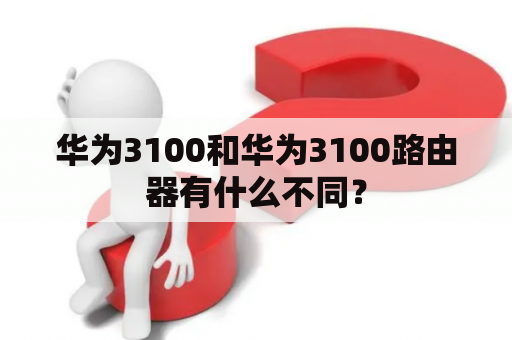 华为3100和华为3100路由器有什么不同？