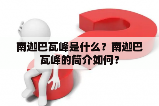 南迦巴瓦峰是什么？南迦巴瓦峰的简介如何？