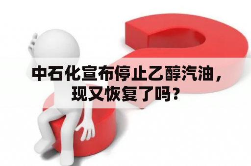 中石化宣布停止乙醇汽油，现又恢复了吗？