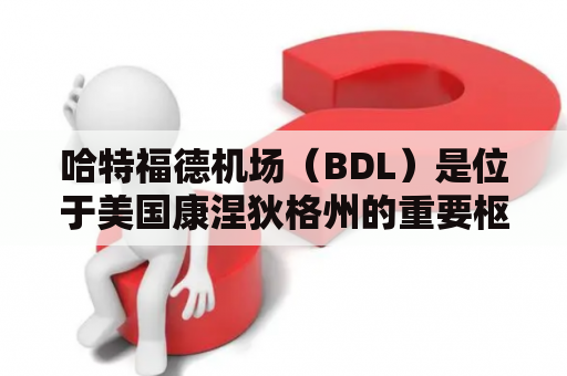 哈特福德机场（BDL）是位于美国康涅狄格州的重要枢纽机场吗？