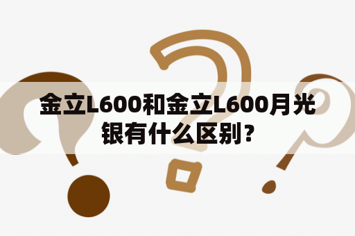 金立L600和金立L600月光银有什么区别？