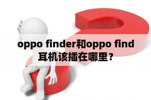 oppo finder和oppo find耳机该插在哪里？