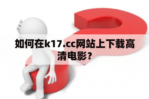 如何在k17.cc网站上下载高清电影？