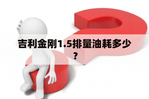 吉利金刚1.5排量油耗多少？