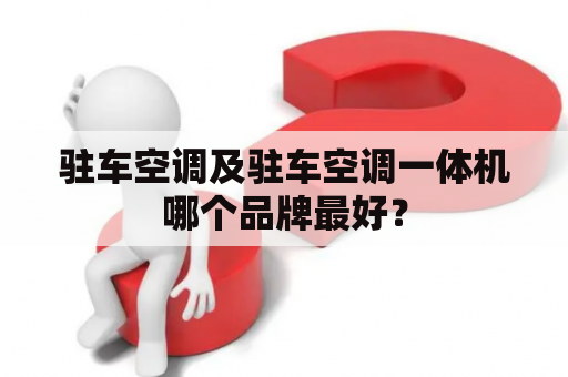 驻车空调及驻车空调一体机哪个品牌最好？