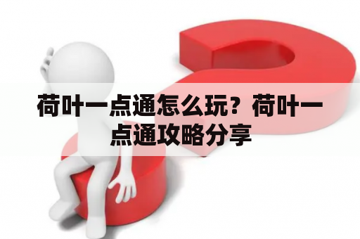 荷叶一点通怎么玩？荷叶一点通攻略分享