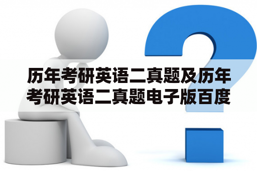 历年考研英语二真题及历年考研英语二真题电子版百度云 —— 如何找到最新最全的考研英语二真题资料？