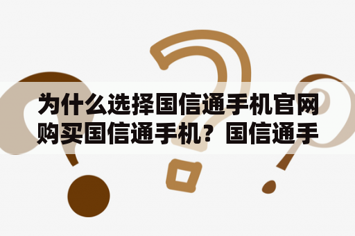 为什么选择国信通手机官网购买国信通手机？国信通手机全部手机优惠多多！