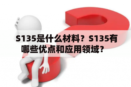  S135是什么材料？S135有哪些优点和应用领域？ 