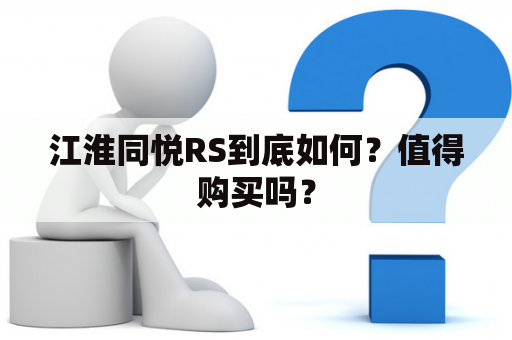 江淮同悦RS到底如何？值得购买吗？