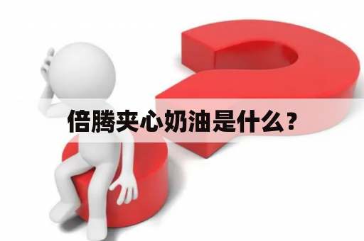 倍腾夹心奶油是什么？