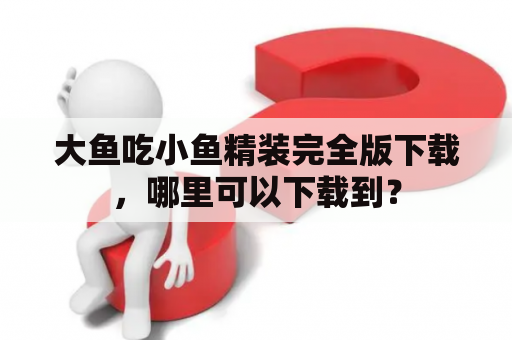 大鱼吃小鱼精装完全版下载，哪里可以下载到？
