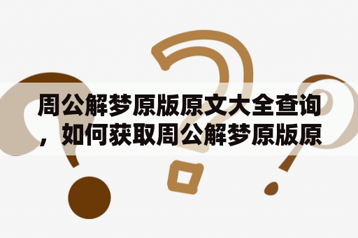 周公解梦原版原文大全查询，如何获取周公解梦原版原文大全？