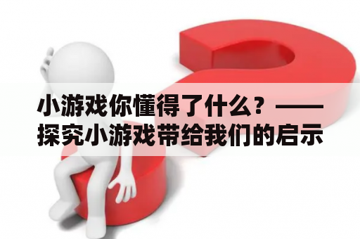 小游戏你懂得了什么？——探究小游戏带给我们的启示和收获
