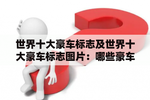 世界十大豪车标志及世界十大豪车标志图片：哪些豪车品牌拥有最著名的标志设计？