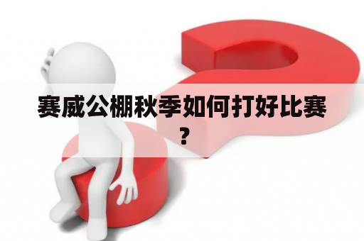 赛威公棚秋季如何打好比赛？