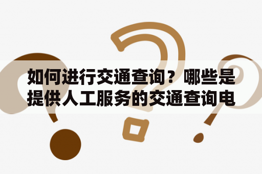 如何进行交通查询？哪些是提供人工服务的交通查询电话？