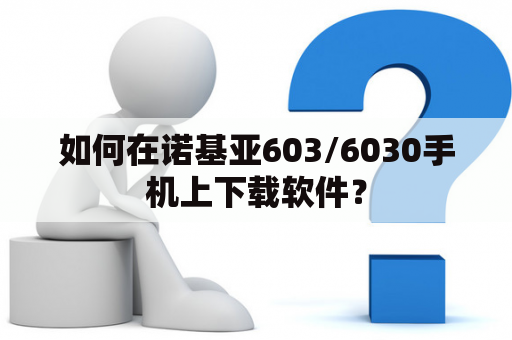 如何在诺基亚603/6030手机上下载软件？