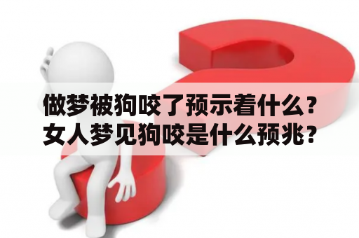 做梦被狗咬了预示着什么？女人梦见狗咬是什么预兆？
