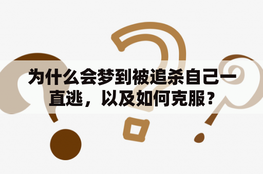 为什么会梦到被追杀自己一直逃，以及如何克服？