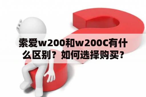 索爱w200和w200C有什么区别？如何选择购买？